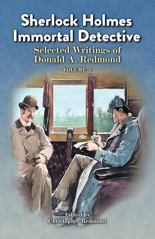 Sherlock Holmes, Immortal Detective, Vol. 1: Selected Writings of Donald A. Redmond